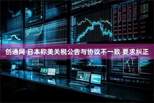 创通网 日本称美关税公告与协议不一致 要求纠正